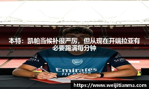 本特：凯帕当候补很严厉，但从现在开端拉亚有必要踢满每分钟