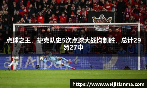 点球之王，捷克队史5次点球大战均制胜，总计29罚27中