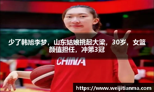 少了韩旭李梦，山东姑娘挑起大梁，30岁，女篮颜值担任，冲第3冠